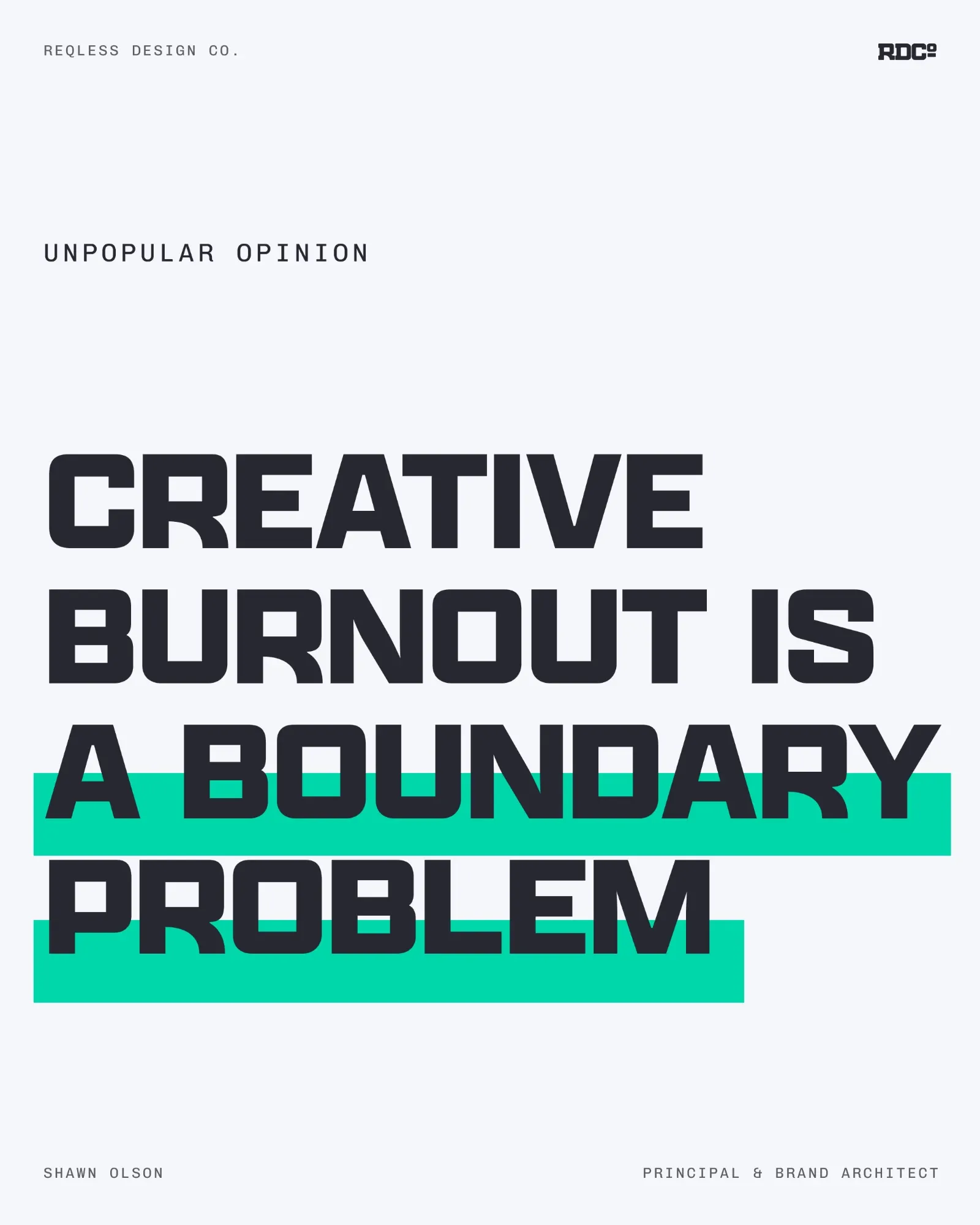 Unpopular opinion: creative burnout is a boundary problem. Shawn Olson, principal and brand architect.