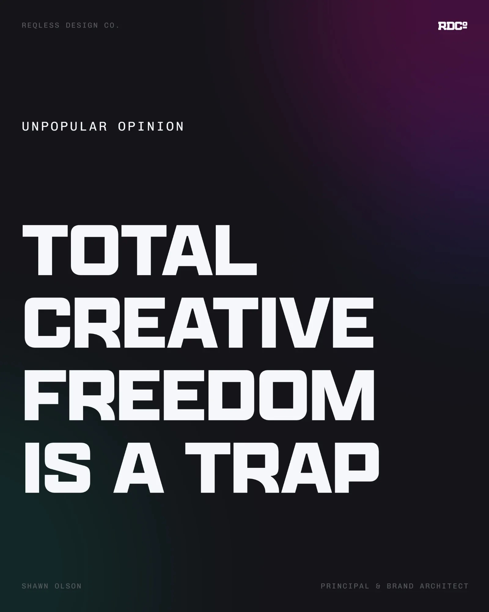 Unpopular opinion: total creative freedom is a trap. Shawn Olson, principal and brand architect.